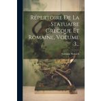 Répertoire De La Statuaire Grecque Et Romaine, Volume 3...