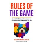 Rules of the Game: Essential Policies and Procedures for Starting a Foster Group Home in Ohio