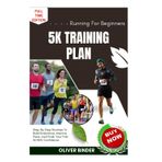 Running For Beginners 5k Training Plan: Step-By-Step Routines To Build Endurance, Improve Pace, And Finish Your First 5k With Confidence