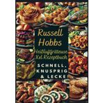Russell Hobbs Heißluftfritteuse Xxl Rezeptbuch: Schnell, Knusprig & Lecker: Das Ultimative Airfryer Kochbuch Für Gesunde & Einfache Gerichte