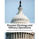 Russian Strategy and Military Operations by Committee on Armed Services United States Senate (2016-10-01)