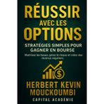 Réussir avec les Options: Stratégies Simples pour Gagner en Bourse: Maîtrisez les bases, gérez le risque et créez des revenus réguliers.