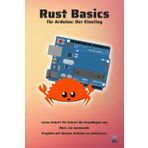 Rust Basics für Arduino Uno: Der Einstieg: Lerne Schritt für Schritt die Grundlagen von Rust, um spannende Projekte mit deinem Arduino zu realisieren