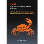 Rust for High-Performance Systems: Build Faster, Safer, Production-Ready Applications with Proven Patterns and Real-World Techniques