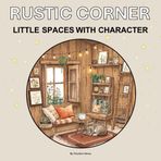 Rustic Corner: Little Spaces with Character, A Relaxing and Mindful Coloring Book for adults and kids, Bold and Easy