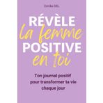 Révèle la femme positive en toi: Ton journal positif pour transformer ta vie chaque jour, glow up, avoir confiance en soi, trouver le bonheur. Un ... personnel pour toutes les femmes !
