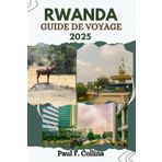 RWANDA GUIDE DE VOYAGE: Tout ce que vous devez savoir pour vivre un voyage incroyable, de l'hébergement aux plats en passant par les conseils de transport. (Paul Collins Travel (French), Band 35)