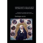 Sabado Santo Con Los Siete Dolores de la Virgen Maria: Rosario de la Aurora, Devocional Reflexiones Y Oraciones Para Cada Hora