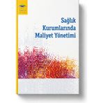 Sağlık Kurumlarında Maliyet Yönetimi | Anadolu Üniversitesi Yayınları | Sağlık Yönetimi ve Sağlık Ekonomisi Ders Kitabı