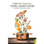 Sağlıklı Bir Yaşam İçin Temel Yemek Kitabı: Her Güne Pratik ve Leziz Tarifler