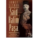 SAID HALIM PAŞA OSMANLI DEVLETI ADAMI VE İSLAMCI DÜŞÜNÜR (1865-1921) - AHMET ŞEYHUN