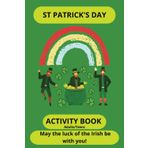 Saint Patrick's Day Activity Puzzle Book: May the Luck of the Irish be With You - 55 puzzles in 4 varieties: Cryptograms, Crosswords, Word Search, and Mazes for Adults and Teens