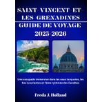 SAINT-VINCENT-ET-LES-GRENADINES GUIDE DE VOYAGE 2025-2026 (COULEUR): Une escapade immersive dans les eaux turquoise, les îles luxuriantes et l'âme rythmée des Caraïbes