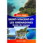 Saint-Vincent-et-les Grenadines Guide de voyage 2025-2026: Découvrez les plus belles plages, îles et joyaux cachés de Kingstown et au-delà : votre aventure ultime dans les Caraïbes