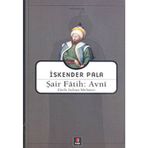 ŞAİR FÂTIH: AVNÎ FÂTIH SULTAN MEHMET - İSKENDER PALA