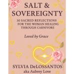 Salt & Sovereignty: 30 Sacred Reflections for the Woman Healing Through Carnivore: A 30-Day Devotional Gift for the Woman Reclaiming Her Body Through Carnivore Healing