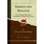 Samson and Shylock: Or, a Preacher's Plea for the Workingmen, Himself a Day Laborer (Classic Reprint)
