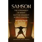 SAMSON, THE STRONGEST IN MIGHT BUT THE WEAKEST IN SELF CONTROL: Navigating through the virtue of self-control