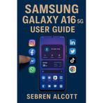 Samsung Galaxy A16 5G USER GUIDE: Simple Instructions, Visual Aids, and Everyday Techniques to Help You Use Your Smartphone With Confidence