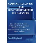 SAMSUNG GALAXY S25 EDGE BENUTZERHANDBUCH FÜR ANFÄNGER: Eine Schritt-für-Schritt-Anleitung für Anfänger zum einfachen Einrichten, Verwenden und Anpassen Ihres neuen Telefons