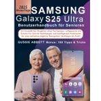 Samsung Galaxy S25 Ultra Benutzerhandbuch für Senioren: Ein freundlicher Begleiter ohne Fachjargon, vollgepackt mit Schritt-für-Schritt-Anleitungen ... tägliche Navigation (Anfänger bis Profi)