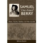 Samuel "One-Armed" Berry: Shaker, Teacher, Ruthless Civil War Guerilla