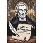 Samuel Rutherford and Some of His Correspondents: A Window into the Heart of a Reformed Pastor (Annotated)