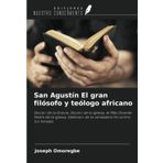 San Agustín El gran filósofo y teólogo africano: Doctor de la Gracia, Doctor de la Iglesia, el Más Grande Padre de la Iglesia, Defensor de la verdadera Fe contra los herejes.