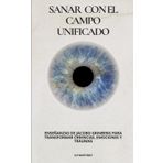 Sanar con el Campo Unificado: Enseñanzas de Jacobo Grinberg para Transformar Creencias, Emociones y Traumas