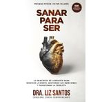 Sanar Para Ser: 12 Principios de Liderazgo para Renovar la Mente, Gestionar las Emociones y Transformar la Conducta