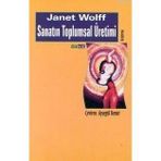 SANATIN TOPLUMSAL ÜRETIMI - JANET WOLFF