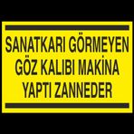Sanatkarı Görmeyen Göz Kalıbı Makina Yaptı Zanneder Uyarı Levhası 70x100cm