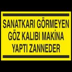 Sanatkarı Görmeyen Göz Kalıbı Makina Yaptı Zanneder Uyarı Levhası