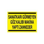 Sanatkarı Görmeyen Göz Kalıbı Makina Yaptı Zanneder Uyarı Tabelası - 70x100 Foreks - TPCF3