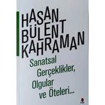Sanatsal Gerçeklikler Olgular ve Öteleri... - Hasan Bülent Kahraman