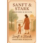 Sanft & Stark – Unser Weg in die Kita I Eingewöhnungstagebuch: Ein liebevoll gestaltetes Erinnerungsbuch für Eltern zum Festhalten der ... für Fotos, Zitate und besondere Momente.
