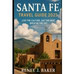 Santa Fe Travel guide 2025: Live the Culture, Eat the Heat, Breathe the Sky