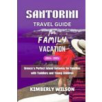 Santorini Family Vacation Travel Guide 2024 - 2025: Greece’s Perfect Island Getaway for Families with Toddlers and Young Children (Journey in Comfort: Travel with Ease and Style, Band 53)