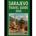 SARAJEVO TRAVEL GUIDE 2025: "Discover Breathtaking Wonders and Embrace Nature’s Magic Like Never Before." (Explore plus, Band 3)