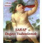 ŞARAP İLE DOĞAYI YUDUMLAMAK - OLCAY SÖNMEZ
