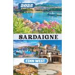 SARDAIGNE GUIDE DE VOYAGE 2025: Un voyage à travers les côtes, les montagnes et les traditions intemporelles de la Sardaigne