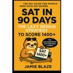 SAT in 90 Days: The Lazy Genius Strategy to Score 1400+: A Step-by-Step SAT Prep Guide for High School Students, Procrastinators, and Visual Learners Who Want High Scores Without Studying All Day