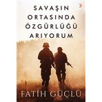 Savaşın Ortasında Özgürlüğü Arıyorum - Fatih Güçlü