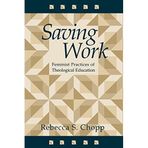 Saving Work: Feminist Practices of Theological Education by Rebecca S. Chopp (1995-04-01)