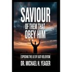 SAVIOUR OF THEM THAT OBEY HIM: Exposing the Lie of Easy Believism