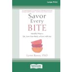 Savor Every Bite: Mindful Ways to Eat, Love Your Body, and Live with Joy (16pt Large Print Format)