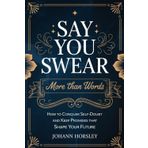 Say You Swear: More Than Words: How to Conquer Self-Doubt and Keep Promises That Shape Your Future