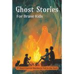 Scary Ghost Stories for Brave Kids (Age 9-12): 37 Short Horror Stories to Tell in the Dark, By a Campfire, or On Halloween