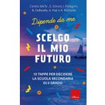 Scelgo il mio futuro. 10 tappe per decidere la scuola secondaria di II grado. Dipende da me (I libri che aiutano)