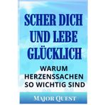 SCHER DICH UND LEBE GLÜCKLICH: WARUM HERZENSSACHEN SO WICHTIG SIND